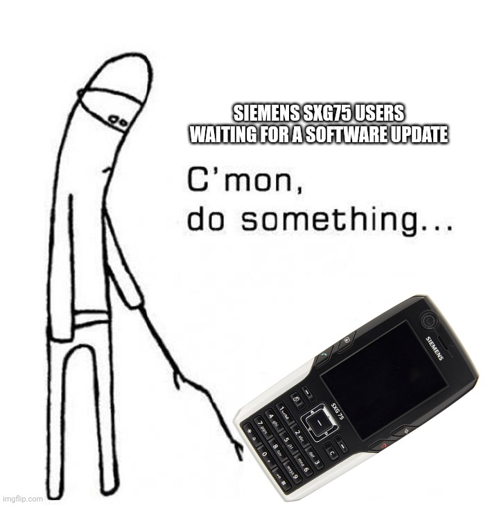 C'mon Do Something Meme Siemens SXG75 | SIEMENS SXG75 USERS WAITING FOR A SOFTWARE UPDATE | image tagged in cmon do something,siemens | made w/ Imgflip meme maker