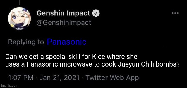 Genshin Impact Tweet Meme Panasonic | Panasonic; Can we get a special skill for Klee where she uses a Panasonic microwave to cook Jueyun Chili bombs? | image tagged in genshin impact tweet blank meme,panasonic,funny | made w/ Imgflip meme maker