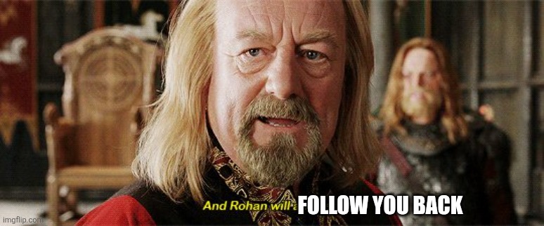 and rohan will answer | FOLLOW YOU BACK | image tagged in and rohan will answer | made w/ Imgflip meme maker
