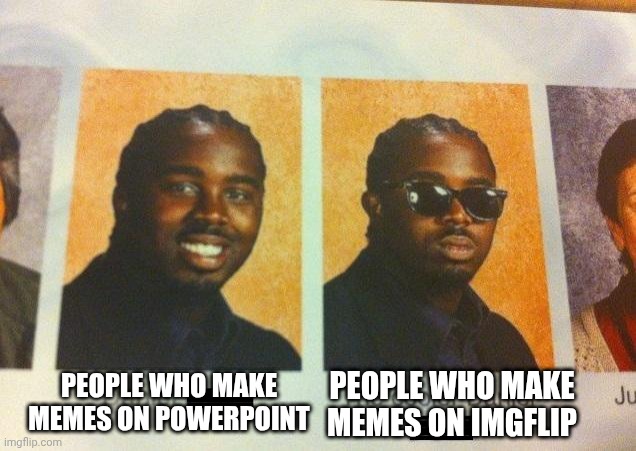 The Cooler Imgflip Guy Meme | PEOPLE WHO MAKE MEMES ON POWERPOINT; PEOPLE WHO MAKE MEMES ON IMGFLIP | image tagged in the cooler daniel,imgflip,memes,funny | made w/ Imgflip meme maker