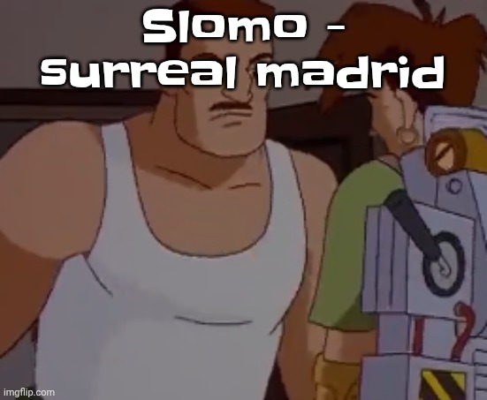 Omni man ahh | Slomo - surreal madrid | image tagged in omni man ahh | made w/ Imgflip meme maker