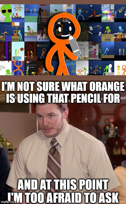 Maybe I SHOULDN'T ask | I'M NOT SURE WHAT ORANGE IS USING THAT PENCIL FOR; AND AT THIS POINT I'M TOO AFRAID TO ASK | image tagged in memes,afraid to ask andy,animator vs animation | made w/ Imgflip meme maker