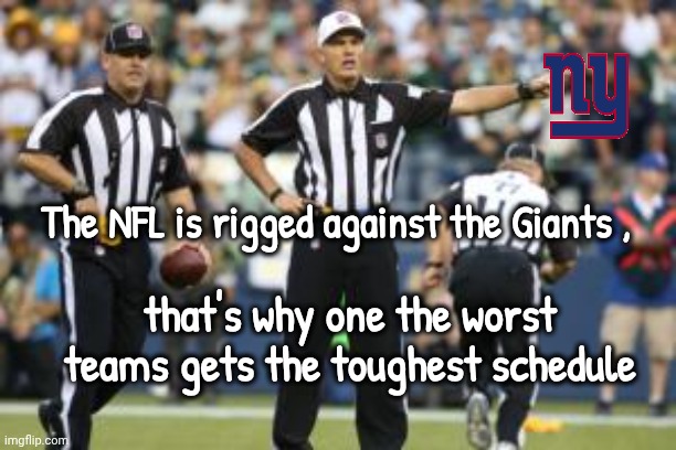 nfl referee  | The NFL is rigged against the Giants , that's why one the worst teams gets the toughest schedule | image tagged in nfl referee | made w/ Imgflip meme maker