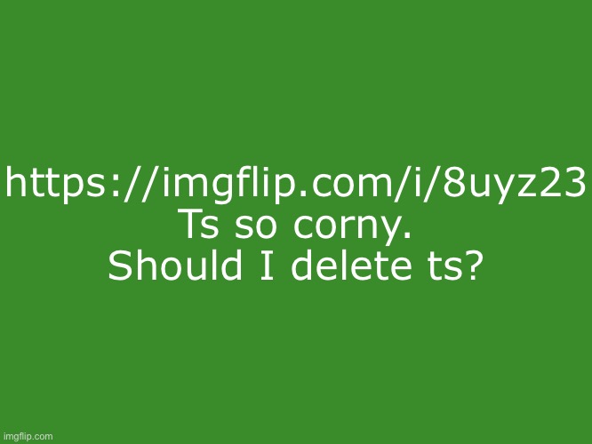 Tikole.Mibolles text temp | https://imgflip.com/i/8uyz23

Ts so corny. Should I delete ts? | image tagged in tikole mibolles text temp | made w/ Imgflip meme maker