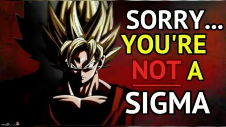 Goku, you're not a sigma | image tagged in goku you're not a sigma | made w/ Imgflip meme maker