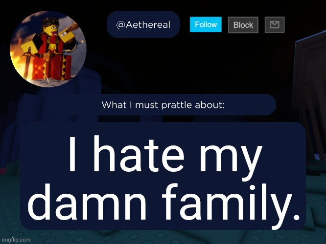 aethereal's forsaken template | I hate my damn family. | image tagged in aethereal's forsaken template | made w/ Imgflip meme maker