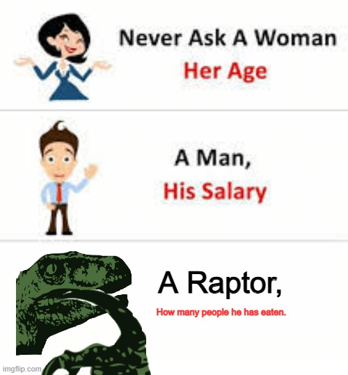 Never ask a woman her age | A Raptor, How many people he has eaten. | image tagged in never ask a woman her age,jurrasic park | made w/ Imgflip meme maker