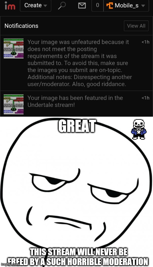 Whoever disapproved it has many explanations to do | GREAT; THIS STREAM WILL NEVER BE FREED BY A SUCH HORRIBLE MODERATION | made w/ Imgflip meme maker