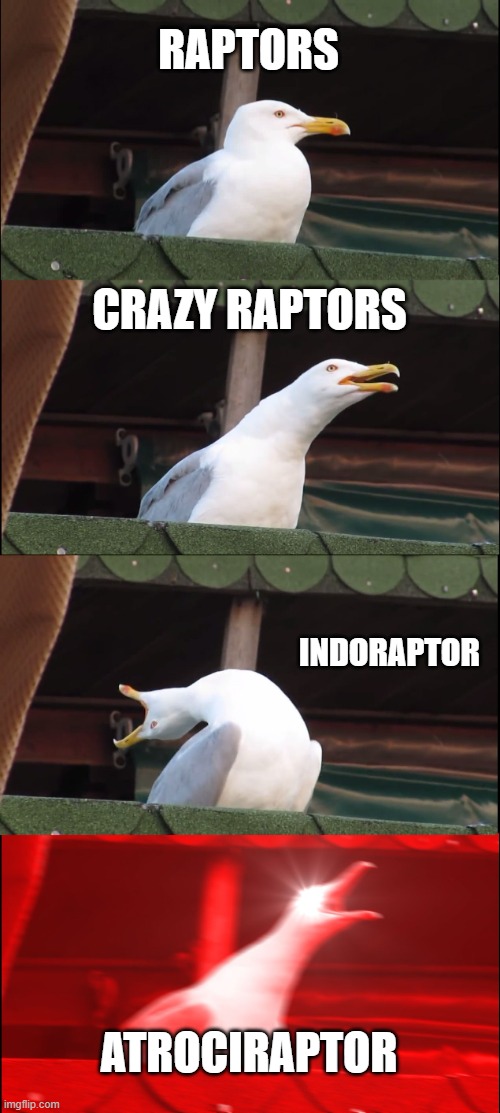 Inhaling Seagull | RAPTORS; CRAZY RAPTORS; INDORAPTOR; ATROCIRAPTOR | image tagged in memes,inhaling seagull,jurassic park,jurassic world | made w/ Imgflip meme maker