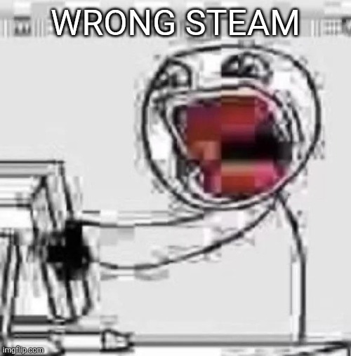 ㅤ | WRONG STEAM | made w/ Imgflip meme maker