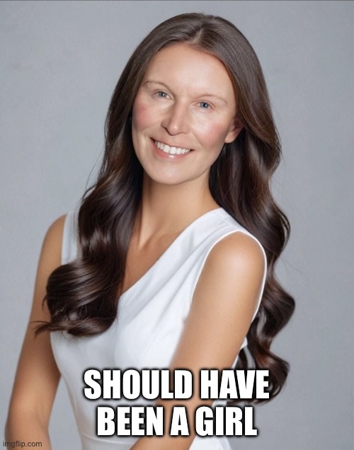 Sissy | SHOULD HAVE BEEN A GIRL | made w/ Imgflip meme maker
