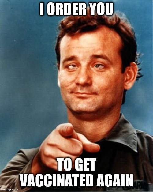 vax | I ORDER YOU; TO GET VACCINATED AGAIN | image tagged in bill murray cross-eye | made w/ Imgflip meme maker