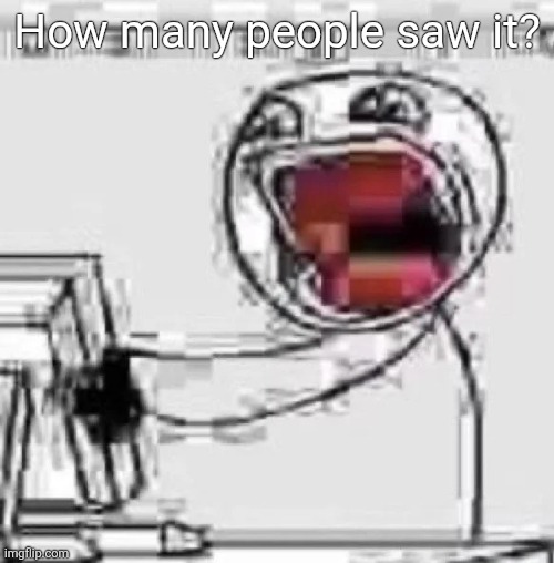 ㅤ | How many people saw it? | made w/ Imgflip meme maker