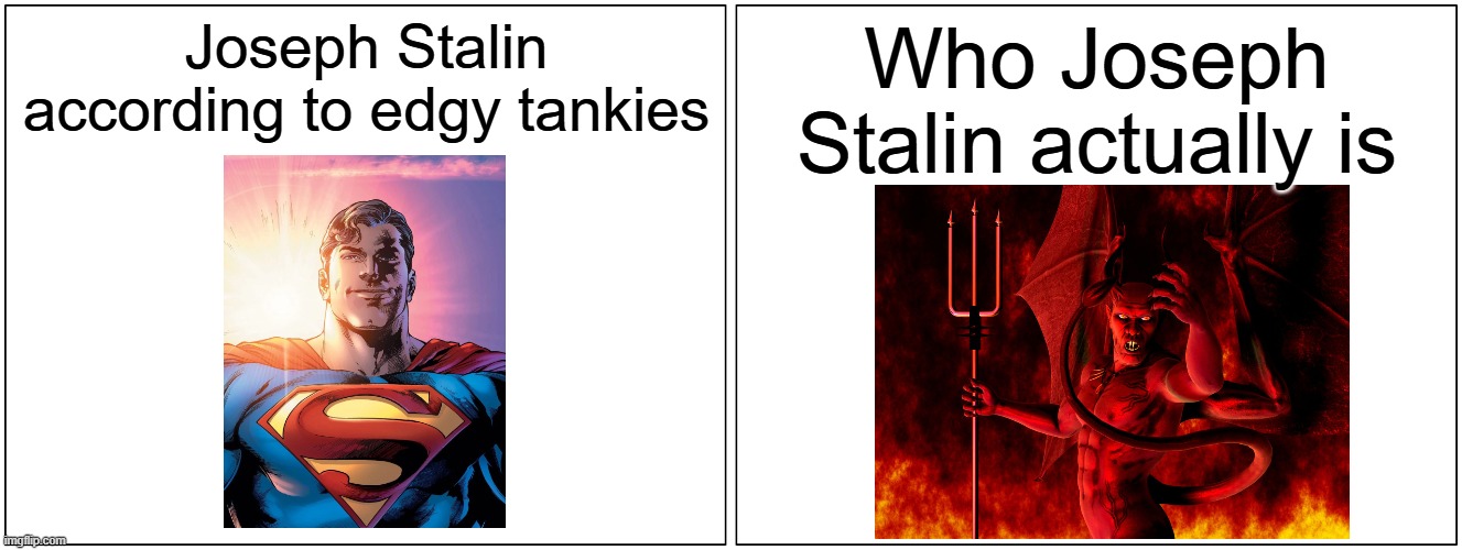 Stalin's cult of personality = cult of satan | Joseph Stalin according to edgy tankies; Who Joseph Stalin actually is | image tagged in memes,blank comic panel 2x1,devil,joseph stalin,communism,satan | made w/ Imgflip meme maker