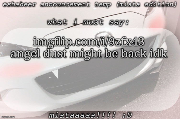 i was told not to send this here but imma do ts anyways | imgflip.com/i/9zfx43
angel dust might be back idk | image tagged in eshaheer announcement temp miataaa d | made w/ Imgflip meme maker