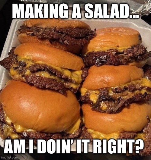 Salad | MAKING A SALAD…; AM I DOIN’ IT RIGHT? | image tagged in funny memes | made w/ Imgflip meme maker