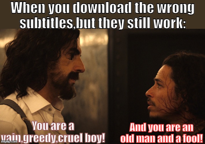When you download the wrong subtitles,but they still work | When you download the wrong subtitles,but they still work:; You are a vain,greedy,cruel boy! And you are an old man and a fool! | image tagged in marvel cinematic universe | made w/ Imgflip meme maker