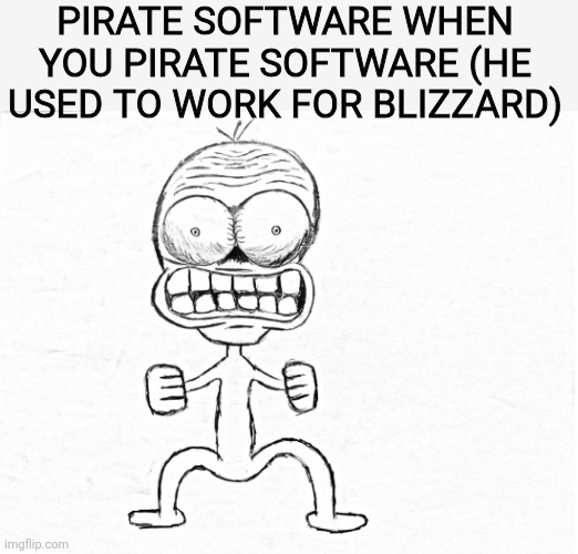 mad troll | PIRATE SOFTWARE WHEN YOU PIRATE SOFTWARE (HE USED TO WORK FOR BLIZZARD) | image tagged in mad troll | made w/ Imgflip meme maker