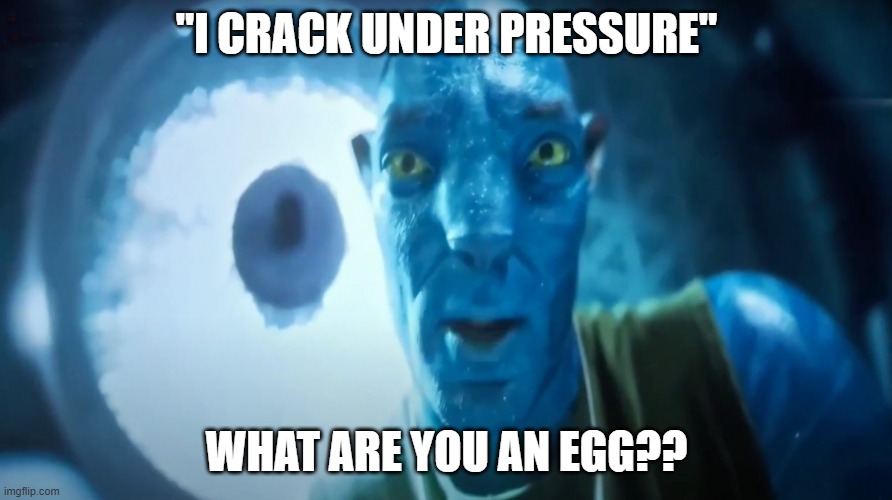 can confirm i am an egg | "I CRACK UNDER PRESSURE"; WHAT ARE YOU AN EGG?? | image tagged in staring avatar guy | made w/ Imgflip meme maker