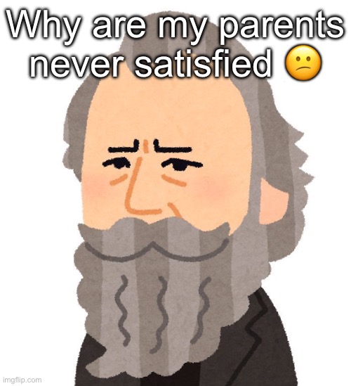 Brahms | Why are my parents never satisfied 😕 | made w/ Imgflip meme maker