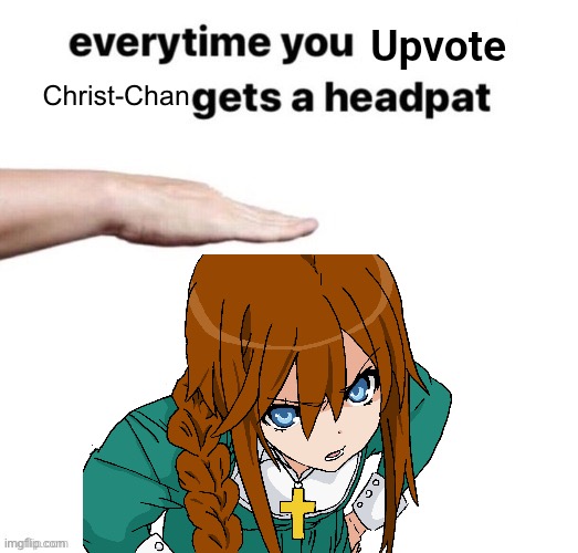 Everytime you upvote X gets a headpat | Christ-Chan | image tagged in everytime you upvote x gets a headpat,anime,christ | made w/ Imgflip meme maker
