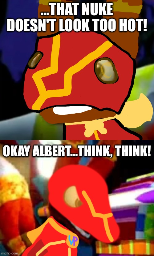 ...THAT NUKE DOESN'T LOOK TOO HOT! OKAY ALBERT...THINK, THINK! | image tagged in super pretztail background,super pretztail angry | made w/ Imgflip meme maker
