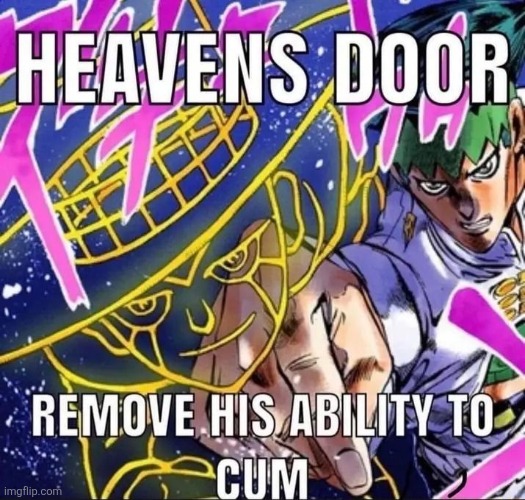 Heaven's door, remove his ability to cum | image tagged in heaven's door remove his ability to cum | made w/ Imgflip meme maker