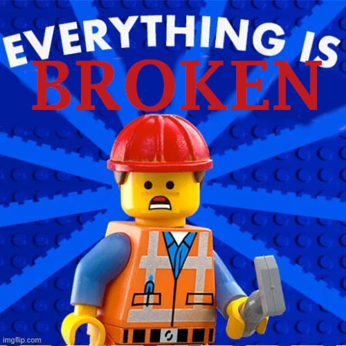image tagged in everything is broken | made w/ Imgflip meme maker