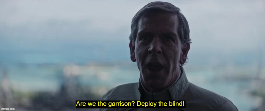 this popped into my brain | Are we the garrison? Deploy the blind! | image tagged in director krennic,star wars,rogue one | made w/ Imgflip meme maker