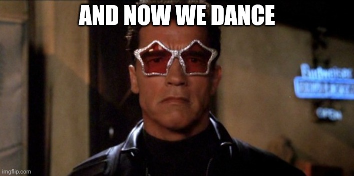 Funky Arnold Schwarzenegger | AND NOW WE DANCE | image tagged in funky arnold schwarzenegger | made w/ Imgflip meme maker