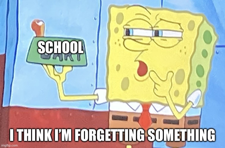 Schoosl Is out for the summer! | SCHOOL; I THINK I’M FORGETTING SOMETHING | image tagged in i think i m forgetting something | made w/ Imgflip meme maker