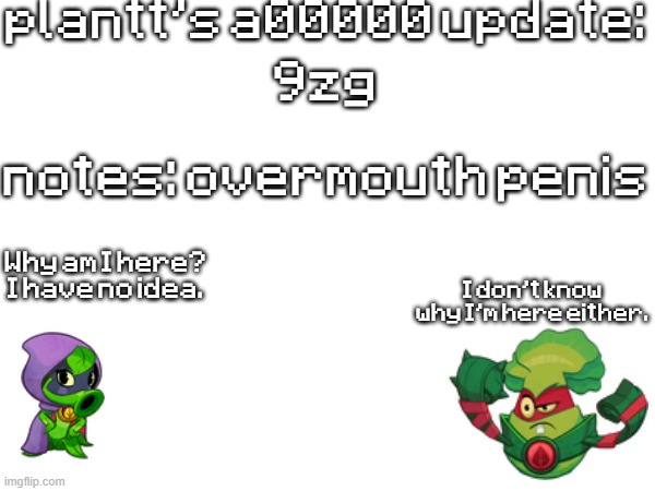 plant a00000 update temp | 9zg
 
notes: overmouth penis | image tagged in plant a00000 update temp | made w/ Imgflip meme maker