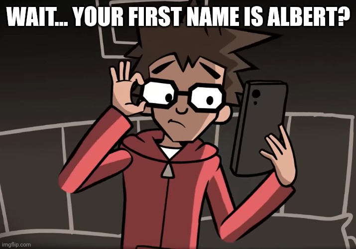 YFM Template 4 | WAIT... YOUR FIRST NAME IS ALBERT? | image tagged in yfm template 4 | made w/ Imgflip meme maker
