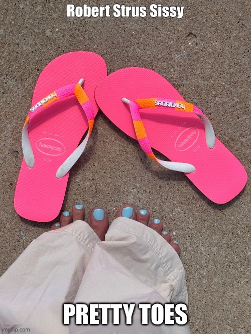 Sissy | PRETTY TOES | image tagged in sissy | made w/ Imgflip meme maker