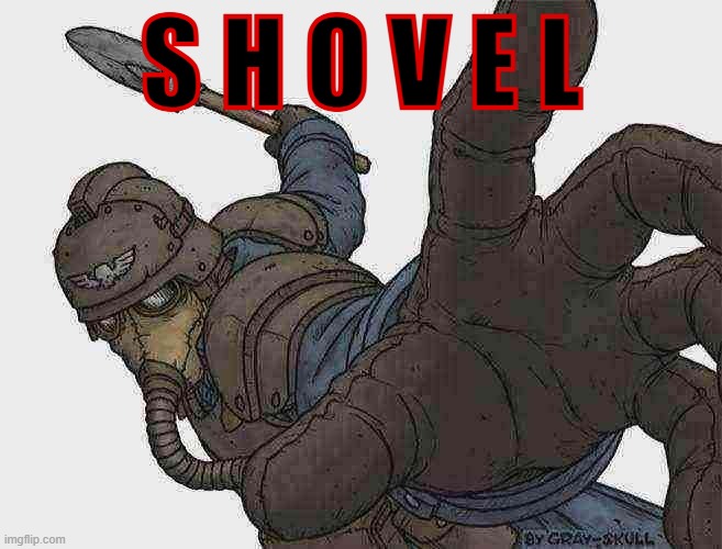 S HO V E L | S H O V E L | image tagged in i have a shovel your argument is invalid,krieg,warhammer40k,shovel,memes,funny | made w/ Imgflip meme maker