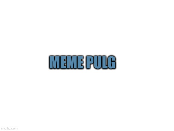 Blank White Template | MEME PULG | image tagged in blank white template | made w/ Imgflip meme maker