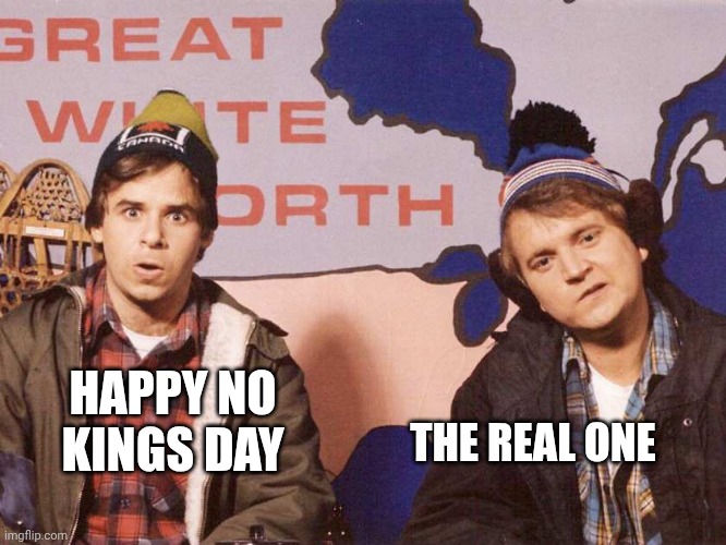Bob and Doug | HAPPY NO KINGS DAY THE REAL ONE | image tagged in bob and doug | made w/ Imgflip meme maker