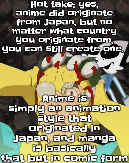 So seriously, anyone can create a manga or an anime, now don't be racist because I am a building. | Hot take: yes, anime did originate from Japan, but no matter what country you originate from, you can still create one. Anime is simply an animation style that originated in Japan, and manga is basically that but in comic form | image tagged in dobvincible | made w/ Imgflip meme maker
