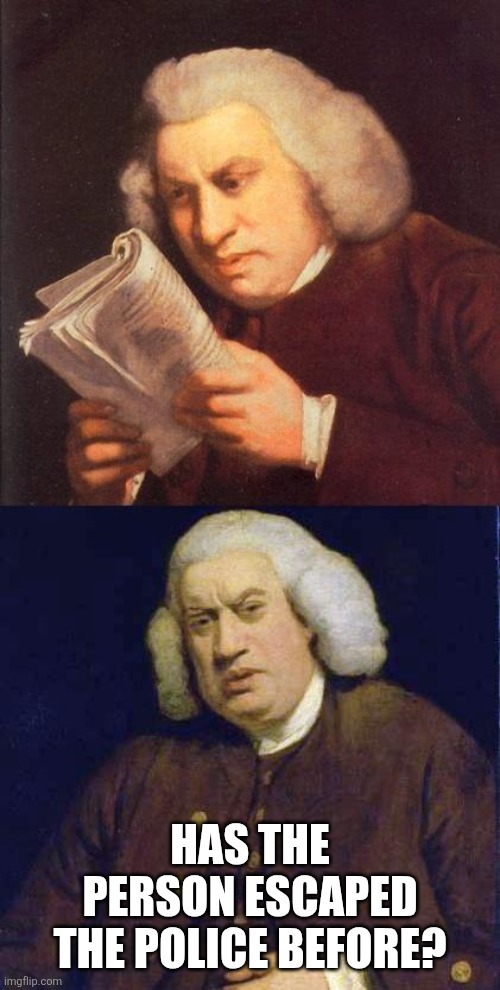 Dafuq did I just read | HAS THE PERSON ESCAPED THE POLICE BEFORE? | image tagged in dafuq did i just read | made w/ Imgflip meme maker