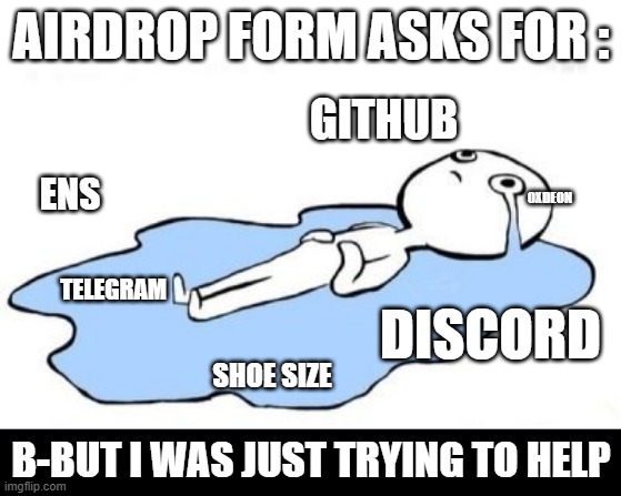 airdrops these days | AIRDROP FORM ASKS FOR :; GITHUB; ENS; 0XDEON; TELEGRAM; DISCORD; SHOE SIZE; B-BUT I WAS JUST TRYING TO HELP | image tagged in coding | made w/ Imgflip meme maker