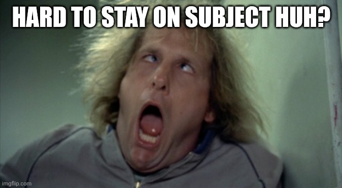 Scary Harry Meme | HARD TO STAY ON SUBJECT HUH? | image tagged in memes,scary harry | made w/ Imgflip meme maker