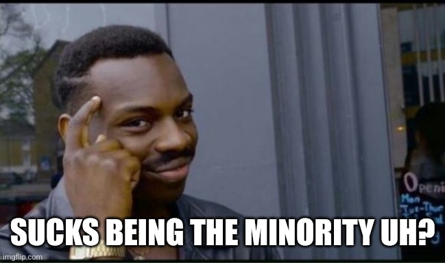 Thinking Black Man | SUCKS BEING THE MINORITY UH? | image tagged in thinking black man | made w/ Imgflip meme maker
