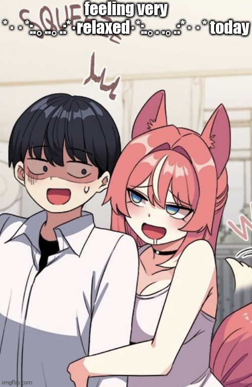 ｷﾀﾜｧ*･゜ﾟ･*:.｡..｡.:*･゜(n‘∀‘)ηﾟ･*:.｡. .｡.:*･゜ﾟ･*!!!! | feeling very *･･*:.｡..｡.:*·relaxed·*:.｡. .｡.:*･･* today | image tagged in me and you | made w/ Imgflip meme maker