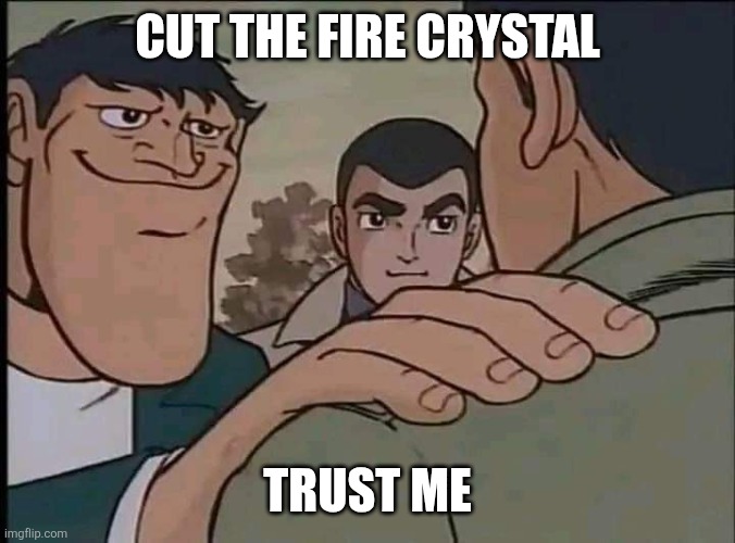 Akakichi no Eleven | CUT THE FIRE CRYSTAL; TRUST ME | image tagged in akakichi no eleven | made w/ Imgflip meme maker