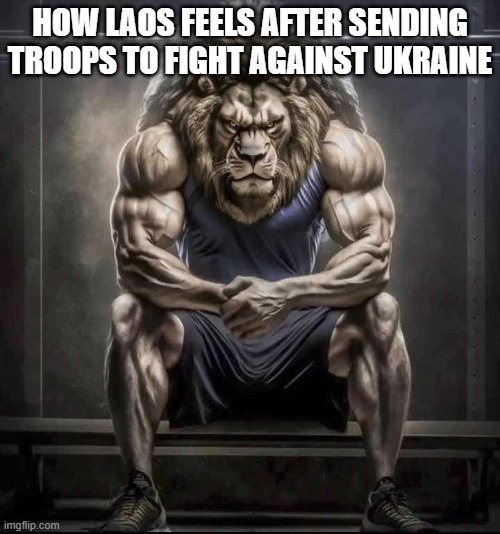 Laos | HOW LAOS FEELS AFTER SENDING TROOPS TO FIGHT AGAINST UKRAINE | image tagged in how bro felt after saying that | made w/ Imgflip meme maker