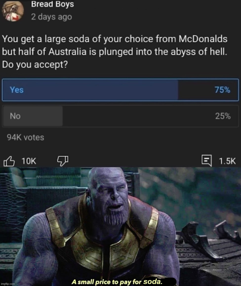 man that was worth it! got a bunch of mountain dew from it! | soda. | image tagged in a small price to pay for salvation,polls,youtube,thanos,memes,funny | made w/ Imgflip meme maker
