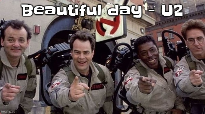 Ghostbusters pointing and laughing | Beautiful day - U2 | image tagged in ghostbusters pointing and laughing | made w/ Imgflip meme maker