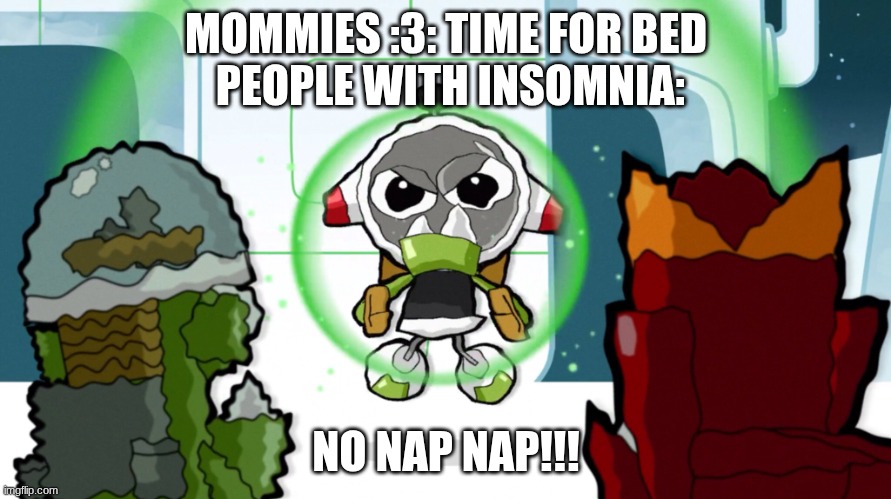 I HAVE INSOMNIA | MOMMIES :3: TIME FOR BED
 PEOPLE WITH INSOMNIA:; NO NAP NAP!!! | image tagged in no nap nap | made w/ Imgflip meme maker