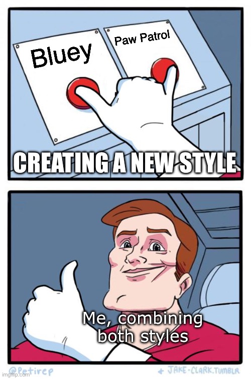 Both Buttons Pressed | Paw Patrol; Bluey; CREATING A NEW STYLE; Me, combining both styles | image tagged in both buttons pressed | made w/ Imgflip meme maker