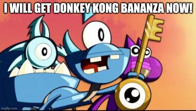 Snoof wants Donkey Kong | I WILL GET DONKEY KONG BANANZA NOW! | image tagged in snoof and the miximajig | made w/ Imgflip meme maker
